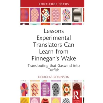 Lessons Experimental Translators Can Learn From Finnegans Wake - Routledge Advances In Translation - Douglas (Chinese University of H