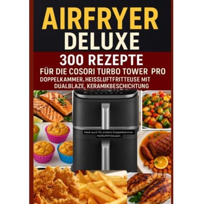 Airfryer Deluxe: 300 Rezepte Für Die Cosori Turbo Tower Pro - Doppelkammmer-Heißluftfritteuse Mit - Frida Kochlust