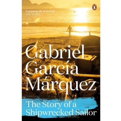 The Story Of A Shipwrecked Sailor - Gabriel Garcia Marquez