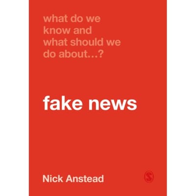 What Do We Know And What Should We Do About Fake News? - Anstead