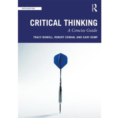 Critical Thinking: A Concise Guide - Bowell, Tracy (University of Wai