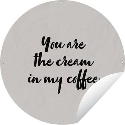 Tuincirkel Quotes - Flirt - Spreuken - Koffie - You are the cream in my coffee - 60x60 cm - Ronde Tuinposter - Buiten