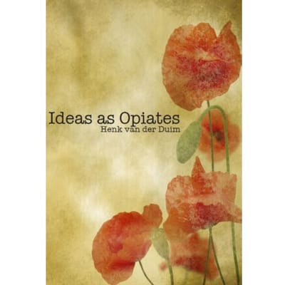 Ideas As Opiates - Henk van der Duim