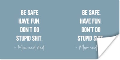 Poster Kinderen - Quotes - Mama - Be safe have fun. Don't do stupid shit - Mom and dad - 120x60 cm