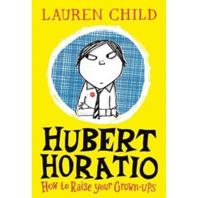 Hubert Horatio: How To Raise Your Grown-Ups - Lauren Child