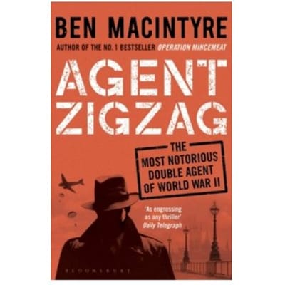 Agent zigzag : the true wartime story of eddie chapman: lover, traitor, hero, spy - Ben Macintyre