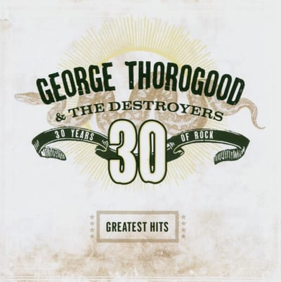 George Thorogood & The Destroyers - Greatest Hits 30 Years Of Rock (CD)