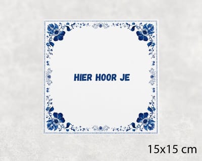 Spreuk tegel 15x15 cm Hier hoor je