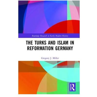 The Turks And Islam In Reformation Germany - Gregory J. (Malone University, U
