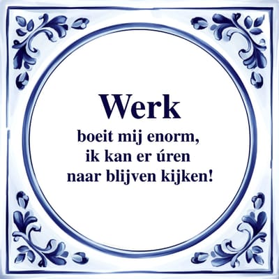 Spreuk Tegel - Werk Boeit mij Enorm - Tegeltjeswijsheid - Kado
