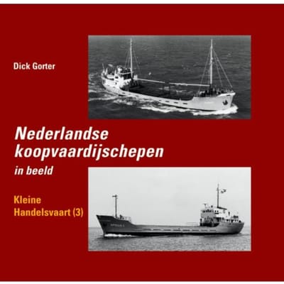 Nederlandse Koopvaardijschepen In Beeld / Kleine Handelsvaart 3 - Nederlandse Koopvaardijschepen - Dick Gorter