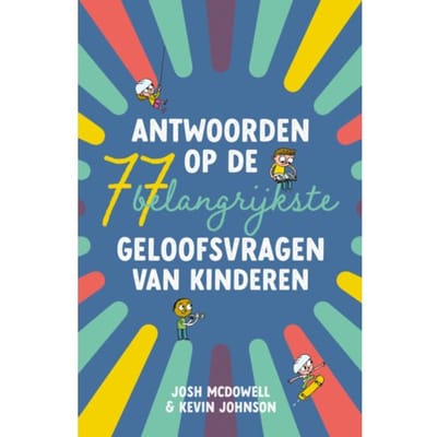 Antwoorden Op De 77 Belangrijkste Geloofsvragen Van Kinderen - Josh McDowell