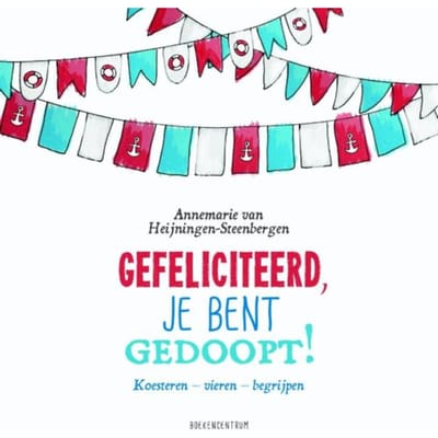 Gefeliciteerd, Je Bent Gedoopt! - Annemarie Heijningen-Steenbergen