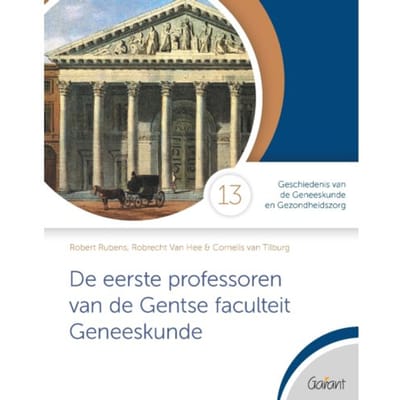 De Eerste Professoren Van De Gentse Faculteit Geneeskunde - Cahiers Geschiedenis Van De - Robert Rubens