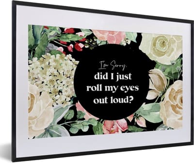 Fotolijst incl. Poster - Kinderen - Quotes - Bloemen - Im sorry, did I just roll my eyes out loud? - 60x40 cm - Posterlijst