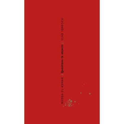 Nedda El-Asmar. Questions To Objects/ Vragen Aan Objecten - Vlad Ionescu