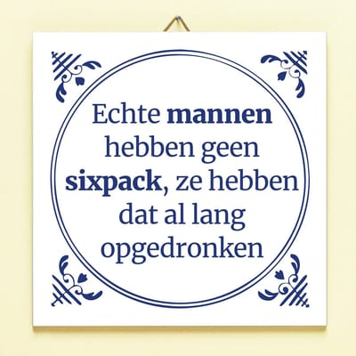Tegeltje Echte mannen hebben geen sixpack van Ditverzinjeniet