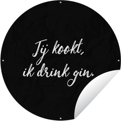 Tuincirkel Quotes - Jij kookt, ik drink gin - Spreuken - Gin - Drank - 60x60 cm - Ronde Tuinposter - Buiten