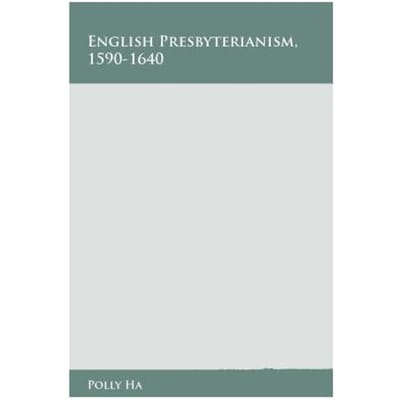 English Presbyterianism, 1590-1640 - Polly Ha