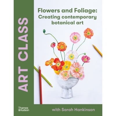 Art Class: Flowers And Foliage - Sarah Hankinson