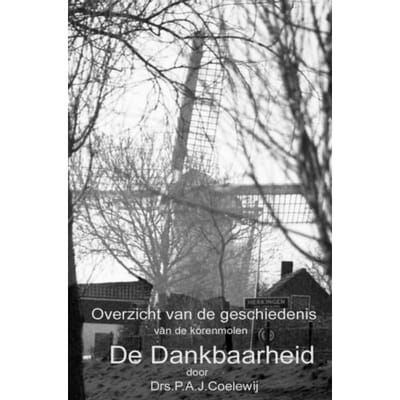 Overzicht Van De Geschiedenis Van De Molen De Dankbaarheid - Drs.P.A.J. Coelewij