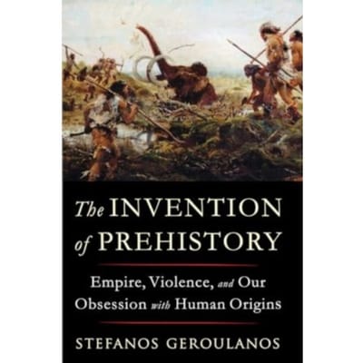 The Invention Of Prehistory - Liveright - Stefanos (New York University) G