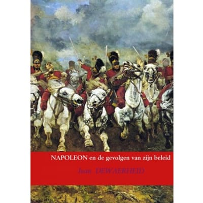 Napoleon En De Gevolgen Van Zijn Beleid - Jean DEWAERHEID