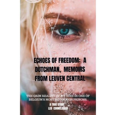 Echoes Of Freedom: A Dutchman, Memoirs From Leuven Central Prison - Leo Cornelissen
