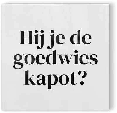 Tegeltje Arnhem Hij je de goedwies kapot? - wit zwart - tegeltje stad - tegeltje met tekst