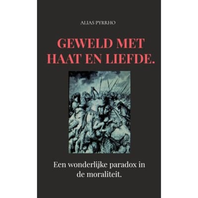 Geweld Met Haat En Liefde. - Alias Pyrrho