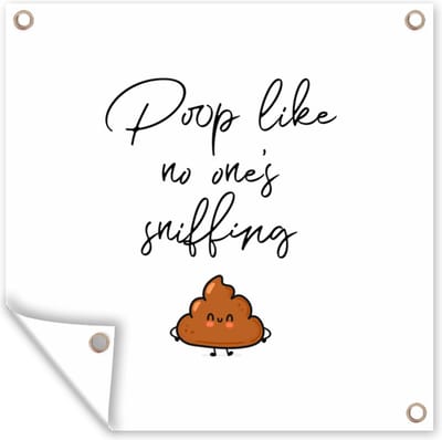 Tuin poster Spreuken - Quotes - Poop like no one's sniffing - Poep - Poop - 200x200 cm - Tuindoek