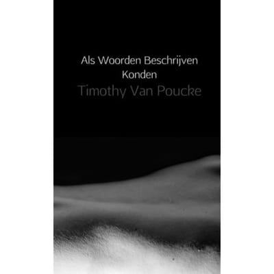 Als Woorden Beschrijven Konden - Timothy Van Poucke