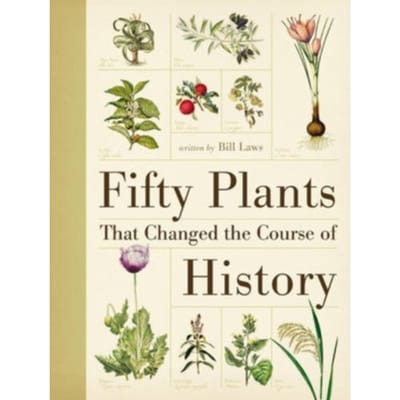 Fifty Plants That Changed The Course Of History - Bill (Author) Laws