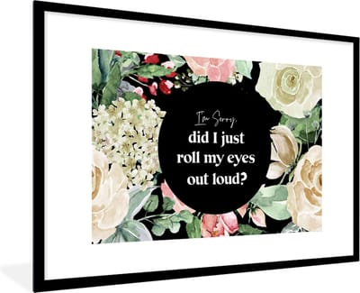Fotolijst incl. Poster - Kinderen - Quotes - Bloemen - Im sorry, did I just roll my eyes out loud? - 120x80 cm - Posterlijst