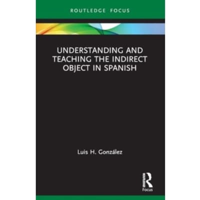 Understanding And Teaching The Indirect Object In Spanish - Verber, Verbed Grammar - Luis H. Gonzalez