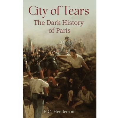 City Of Tears: The Dark History Of Paris - E.C. Henderson