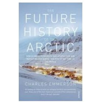 The Future History Of The Arctic - Charles Emmerson