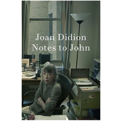 Notes To John - Joan Didion