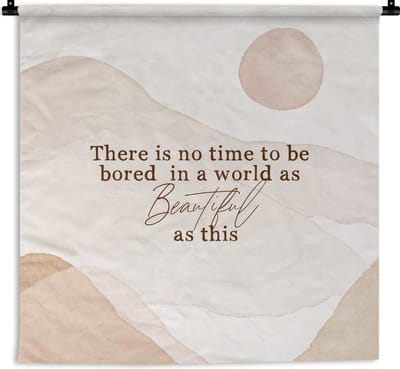 Wandkleed - Wanddoek - Spreuken - Quotes - There is no time to be bored in a world as beautiful as this - Waterverf - 180x180 cm - Wandtapijt