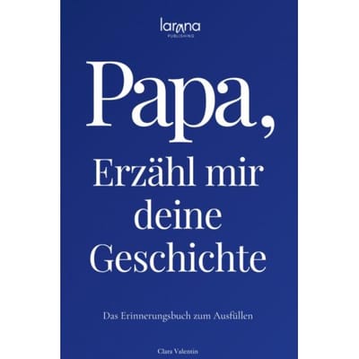 Papa, Erzähl Mir Deine Geschichte: Das Erinnerungsbuch Zum Ausfüllen ! Ein Persönliches - Clara Valentin