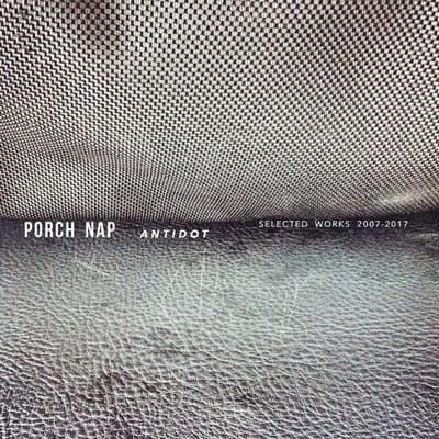Porch Nap - Antidot (Selected Works 2007-2017) (CD)