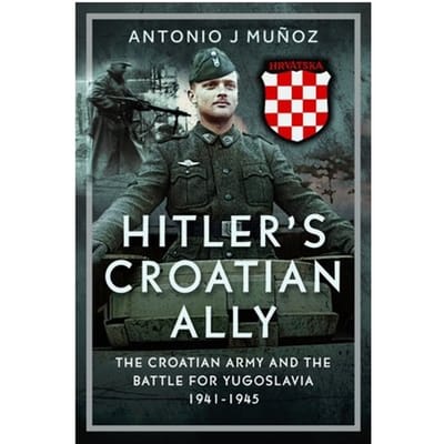 Hitler’s Croatian Ally - Antonio J Munoz