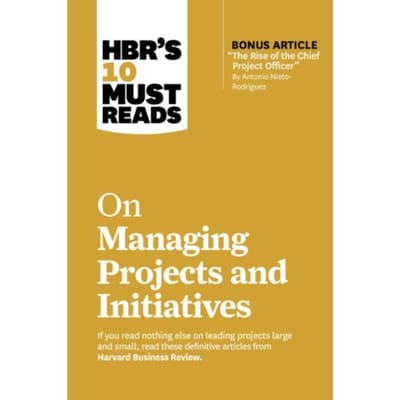 Hbr's 10 Must Reads On Managing Projects And Initiatives - Hbr's 10 Must Reads - Harvard Business Review