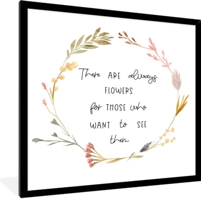 Fotolijst incl. Poster - There are always flowers for those who want to see them - Spreuken - Quotes - 40x40 cm - Posterlijst