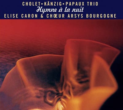 Cholet Känzig Papaux Trio, Elise Caron & Choeur Arsys Bourgogne - Hymne À La Nuit (CD)