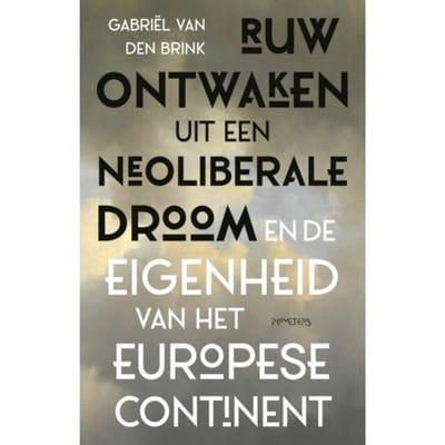 Ruw Ontwaken Uit De Neoliberale Droom - Gabriël van den Brink