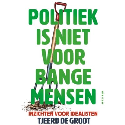 Politiek Is Niet Voor Bange Mensen - Tjeerd de Groot