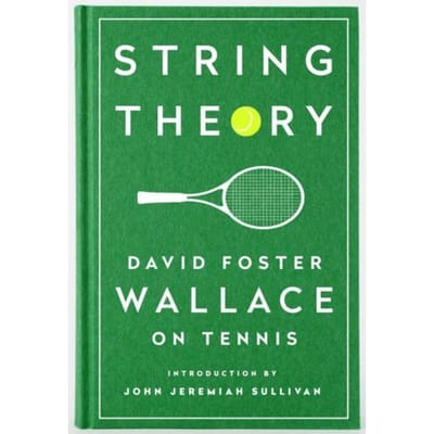 String Theory: David Foster Wallace On Tennis - David Foster Wallace