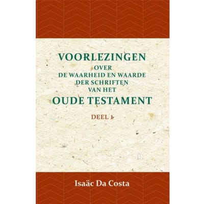 Voorlezingen Over De Waarheid En Waarde Der Schriften Van Het Oude Testament 1 / Deel 1 - Isaäc Da Costa