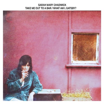 Take Me Out To A Bar / What Am I, Gatsby? - Sarah Mary Chadwick